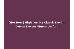 [Hot Item] High Quality Classic Design Cotton Doctor /Nurse Uniform