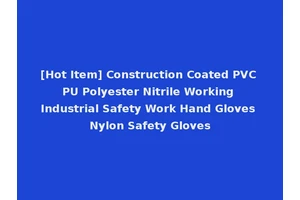 [Hot Item] Construction Coated PVC PU Polyester Nitrile Working Industrial Safety Work Hand Gloves Nylon Safety Gloves