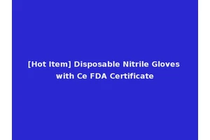 [Hot Item] Disposable Nitrile Gloves with Ce FDA Certificate