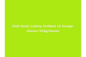 [Hot Item] Safety Knitted 10 Gauge Gloves 550g/Dozen