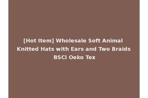 [Hot Item] Wholesale Soft Animal Knitted Hats with Ears and Two Braids BSCI Oeko Tex