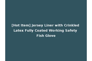 [Hot Item] Jersey Liner with Crinkled Latex Fully Coated Working Safety Fish Glove