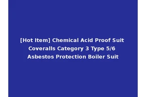 [Hot Item] Chemical Acid Proof Suit Coveralls Category 3 Type 5/6 Asbestos Protection Boiler Suit