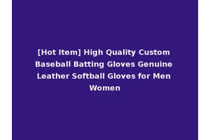 [Hot Item] High Quality Custom Baseball Batting Gloves Genuine Leather Softball Gloves for Men Women