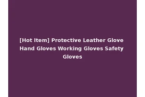 [Hot Item] Protective Leather Glove Hand Gloves Working Gloves Safety Gloves