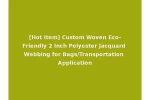 [Hot Item] Custom Woven Eco-Friendly 2 Inch Polyester Jacquard Webbing for Bags/Transportation Application