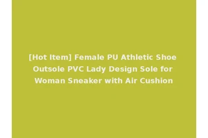 [Hot Item] Female PU Athletic Shoe Outsole PVC Lady Design Sole for Woman Sneaker with Air Cushion