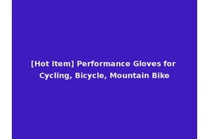 [Hot Item] Performance Gloves for Cycling, Bicycle, Mountain Bike