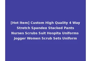 [Hot Item] Custom High Quality 4 Way Stretch Spandex Stacked Pants Nurses Scrubs Suit Hospita Uniforms Jogger Women Scrub Sets Uniform