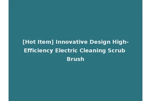 [Hot Item] Innovative Design High-Efficiency Electric Cleaning Scrub Brush