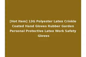 [Hot Item] 13G Polyester Latex Crinkle Coated Hand Gloves Rubber Garden Personal Protective Latex Work Safety Gloves