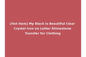 [Hot Item] My Black Is Beautiful Clear Crystal Iron on Letter Rhinestone Transfer for Clothing