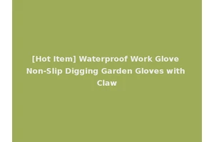 [Hot Item] Waterproof Work Glove Non-Slip Digging Garden Gloves with Claw