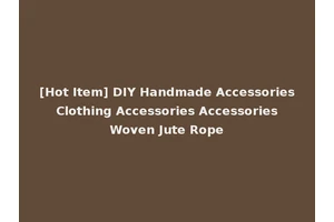 [Hot Item] DIY Handmade Accessories Clothing Accessories Accessories Woven Jute Rope