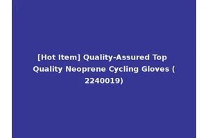 [Hot Item] Quality-Assured Top Quality Neoprene Cycling Gloves (2240019)
