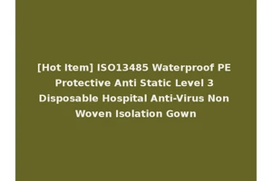 [Hot Item] ISO13485 Waterproof PE Protective Anti Static Level 3 Disposable Hospital Anti-Virus Non Woven Isolation Gown
