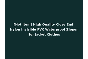 [Hot Item] High Quality Close End Nylon Invisible PVC Waterproof Zipper for Jacket Clothes