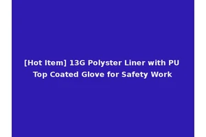[Hot Item] 13G Polyster Liner with PU Top Coated Glove for Safety Work