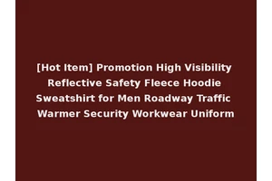 [Hot Item] Promotion High Visibility Reflective Safety Fleece Hoodie Sweatshirt for Men Roadway Traffic Warmer Security Workwear Uniform