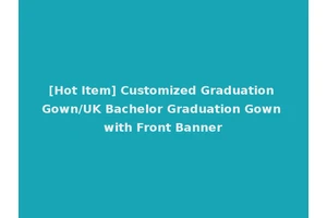 [Hot Item] Customized Graduation Gown/UK Bachelor Graduation Gown with Front Banner