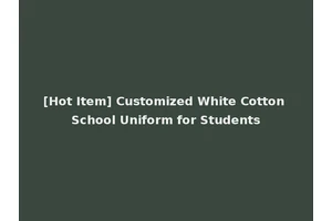 [Hot Item] Customized White Cotton School Uniform for Students