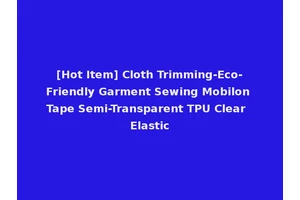 [Hot Item] Cloth Trimming-Eco-Friendly Garment Sewing Mobilon Tape Semi-Transparent TPU Clear Elastic