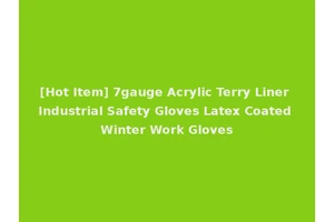 [Hot Item] 7gauge Acrylic Terry Liner Industrial Safety Gloves Latex Coated Winter Work Gloves