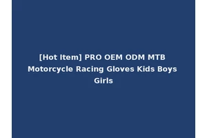 [Hot Item] PRO OEM ODM MTB Motorcycle Racing Gloves Kids Boys Girls