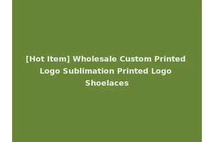 [Hot Item] Wholesale Custom Printed Logo Sublimation Printed Logo Shoelaces