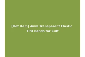 [Hot Item] 4mm Transparent Elastic TPU Bands for Cuff
