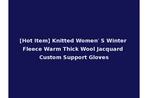 [Hot Item] Knitted Women′ S Winter Fleece Warm Thick Wool Jacquard Custom Support Gloves