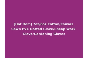 [Hot Item] 7oz/8oz Cotton/Canvas Sewn PVC Dotted Glove/Cheap Work Glove/Gardening Gloves