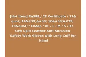 [Hot Item] En388 / CE Certificate / 12" 14'' 16'' 18" / Cheap / XL / L / M / S / Xs Cow Split Leather Anti Abrasion Safety Work Gloves with Long Cuff for Hand
