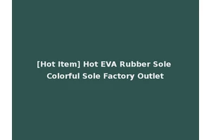 [Hot Item] Hot EVA Rubber Sole Colorful Sole Factory Outlet