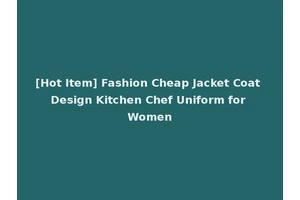 [Hot Item] Fashion Cheap Jacket Coat Design Kitchen Chef Uniform for Women