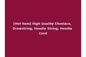 [Hot Item] High Quality Shoelace, Drawstring, Hoodie String, Hoodie Cord
