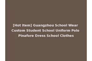 [Hot Item] Guangzhou School Wear Custom Student School Uniform Polo Pinafore Dress School Clothes