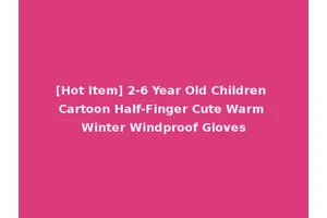 [Hot Item] 2-6 Year Old Children Cartoon Half-Finger Cute Warm Winter Windproof Gloves
