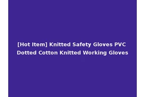 [Hot Item] Knitted Safety Gloves PVC Dotted Cotton Knitted Working Gloves