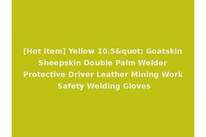 [Hot Item] Yellow 10.5" Goatskin Sheepskin Double Palm Welder Protective Driver Leather Mining Work Safety Welding Gloves