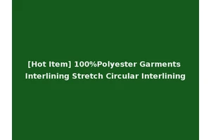 [Hot Item] 100%Polyester Garments Interlining Stretch Circular Interlining