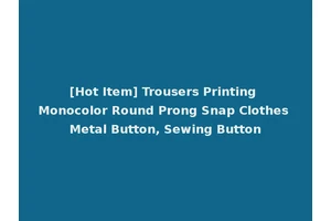 [Hot Item] Trousers Printing Monocolor Round Prong Snap Clothes Metal Button, Sewing Button