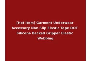 [Hot Item] Garment Underwear Accessory Non Slip Elastic Tape DOT Silicone Backed Gripper Elastic Webbing