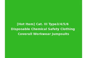 [Hot Item] Cat. III Type3/4/5/6 Disposable Chemical Safety Clothing Coverall Workwear Jumpsuits