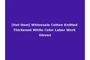 [Hot Item] Whloesale Cotton Knitted Thickened White Color Labor Work Gloves