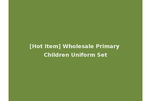 [Hot Item] Wholesale Primary Children Uniform Set