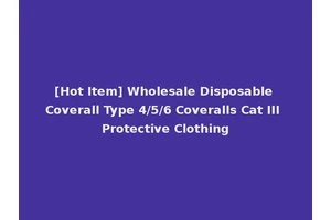 [Hot Item] Wholesale Disposable Coverall Type 4/5/6 Coveralls Cat III Protective Clothing