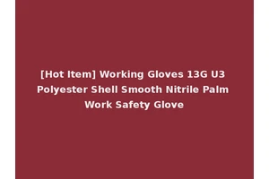 [Hot Item] Working Gloves 13G U3 Polyester Shell Smooth Nitrile Palm Work Safety Glove