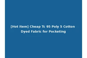 [Hot Item] Cheap Tc 95 Poly 5 Cotton Dyed Fabric for Pocketing