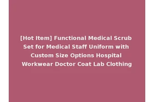 [Hot Item] Functional Medical Scrub Set for Medical Staff Uniform with Custom Size Options Hospital Workwear Doctor Coat Lab Clothing